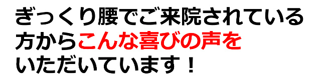 ぎっくり腰でご来院されている人からこんな喜びの声をいただいています。