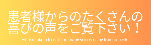 患者様からのたくさんの喜びの声をご覧ください。