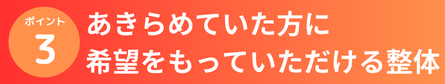 あきらめていた方に希望をもっていただける整体