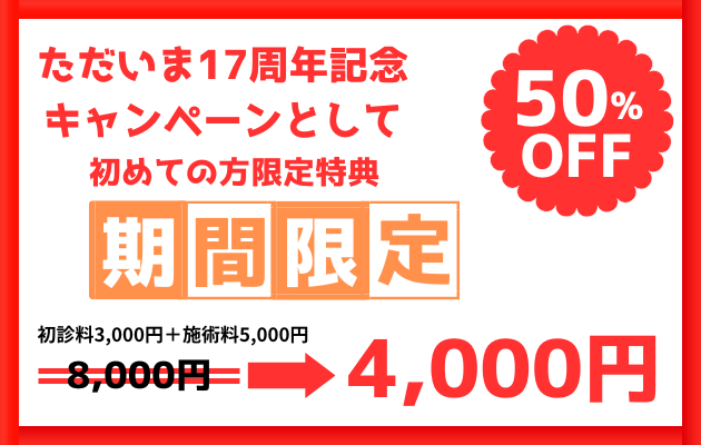 ただいま17周年記念キャンペーンとして初めての方期間限定で初診料+施術料　8000円→4000円