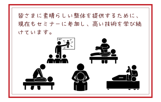 皆さまに素晴らしい整体を提供するために、現在もセミナーに参加し、高い技術を学び続けています。