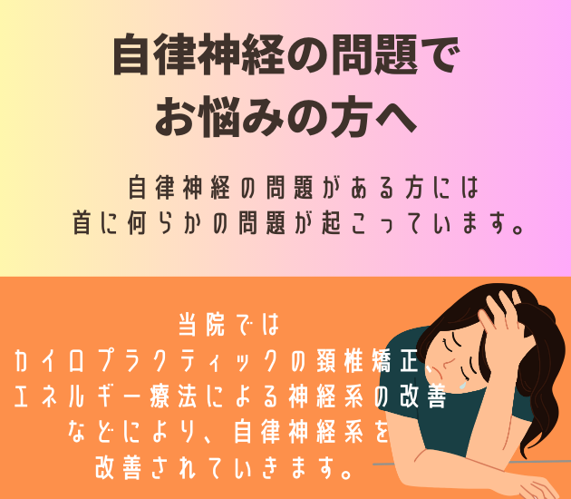 吉祥寺で自律神経の問題でお悩みの方へ
自律神経の問題がある方には首に何らかの問題が起こっています。当院ではカイロプラクティックの頚椎矯正、
エネルギー療法による神経系の改善などにより、自律神経系を改善されていきます。