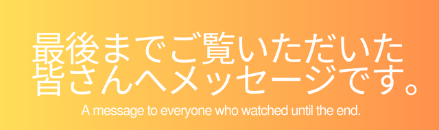 最後までご覧いただいた皆さんへのメッセージです。